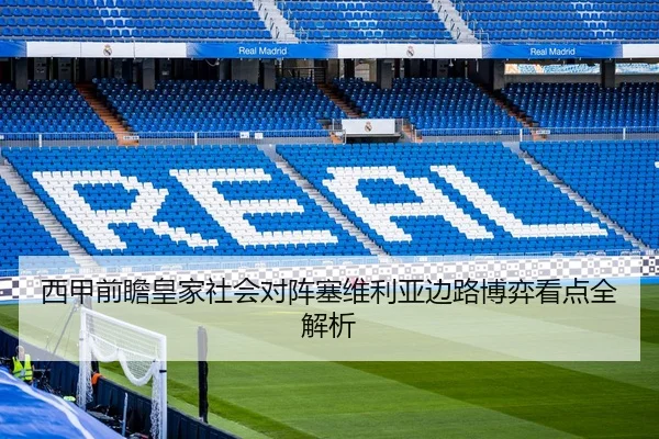 西甲前瞻皇家社会对阵塞维利亚边路博弈看点全解析